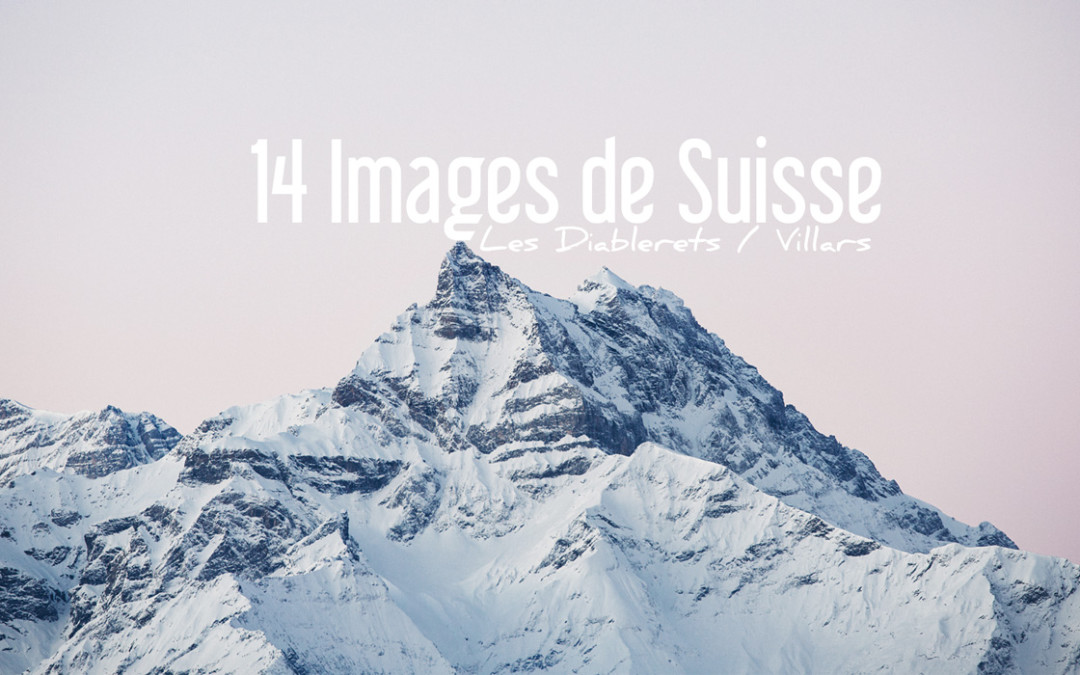 14 IMAGES DE SUISSE | Les Diablerets / Villars