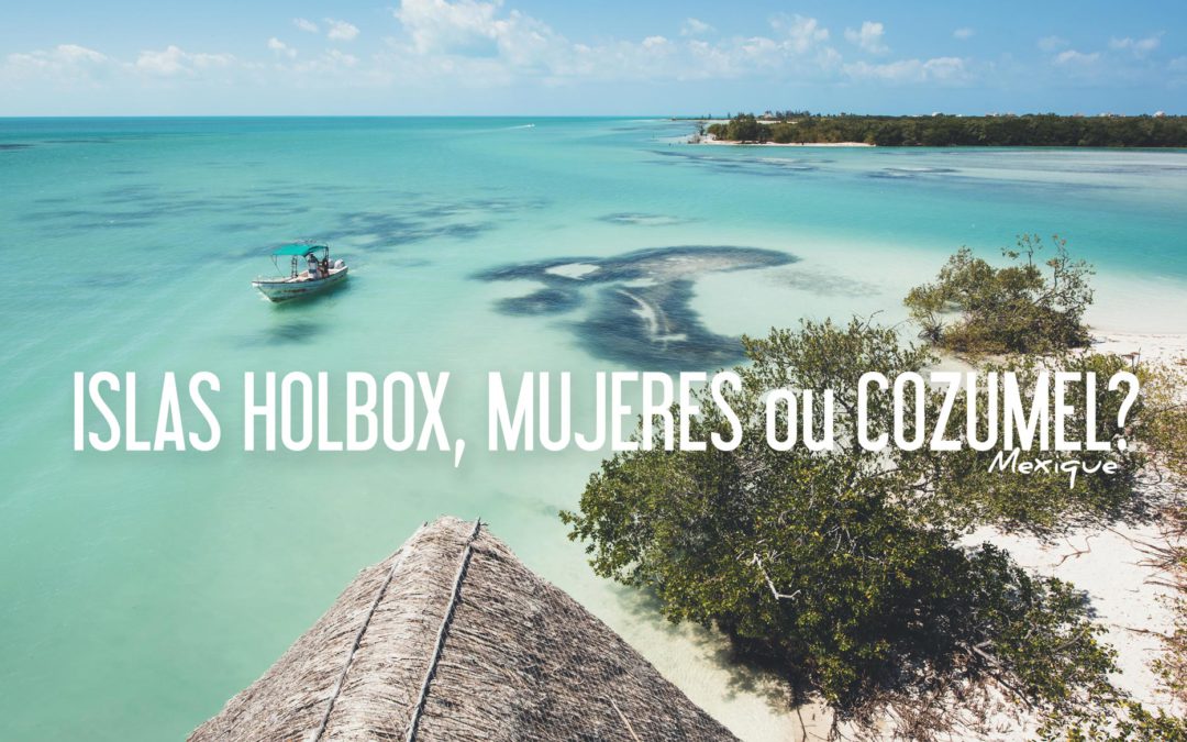 Holbox, Isla Mujeres ou Cozumel?